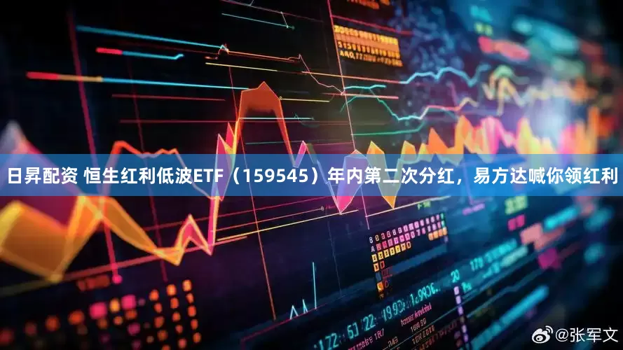 日昇配资 恒生红利低波ETF（159545）年内第二次分红，易方达喊你领红利