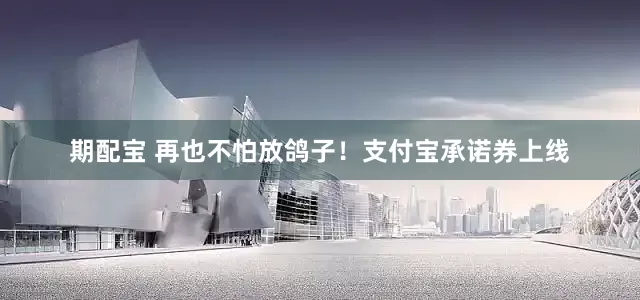 期配宝 再也不怕放鸽子！支付宝承诺券上线